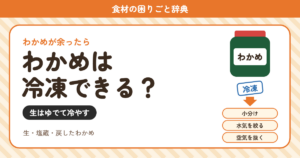 わかめは冷凍できる？（食材の困りごと辞典）