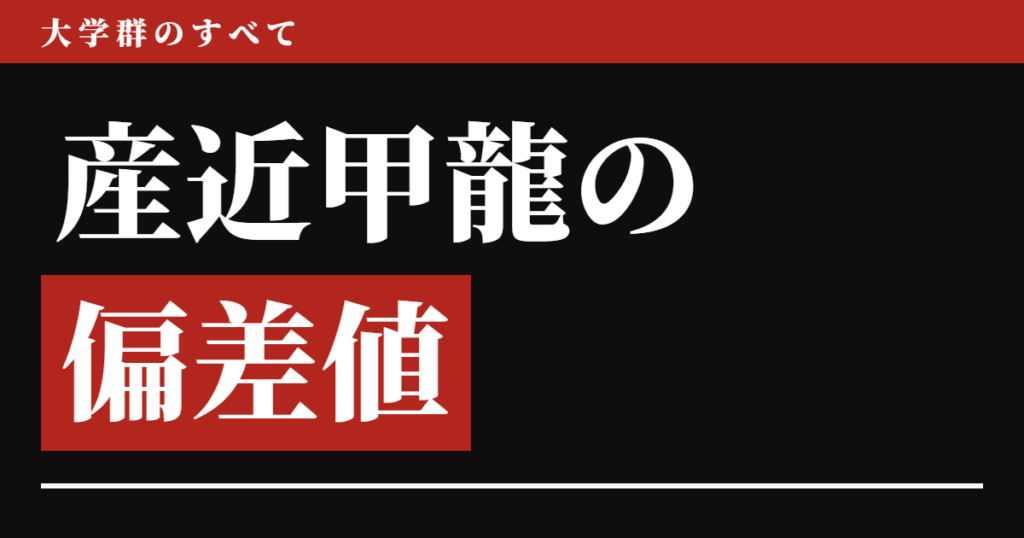 産近甲龍の偏差値を48学部ぜんぶ並べてみた結果、50以上の学部は11個中9個が近大だった